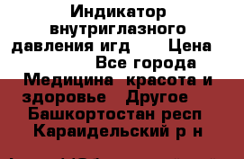 Индикатор внутриглазного давления игд-02 › Цена ­ 20 000 - Все города Медицина, красота и здоровье » Другое   . Башкортостан респ.,Караидельский р-н